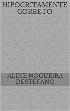 HIPOCRITAMENTE CORRETO, do autor Aline Nogueira Destefano