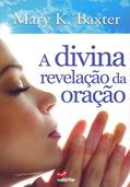 Ler A Divina Revelação da Oração, do autor Mary K. Baxter
