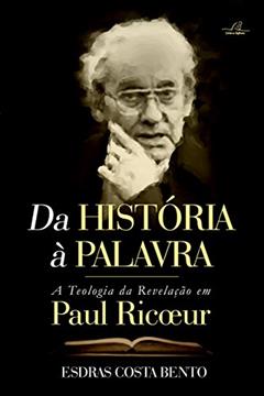 Da História À Palavra - A Teologia Da Revelação Em Paul Ricoeur, do autor Esdras Costa Bento