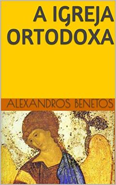 A Igreja Ortodoxa, do autor Alexandros  Benetos