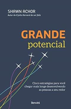 Grande potencial: Cinco estratégias para você chegar mais longe desenvolvendo as pessoas a seu redor, do autor Shawn Achor