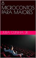 Ler 8 MICROCONTOS PARA MAIORES, do autor JUBA Cunha Jr.