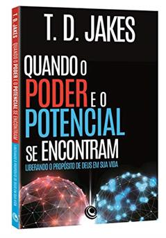 Quando o Poder e o Potencial se Encontram: Liberando o Propósito de Deus em sua Vida, do autor T. D. Jakes