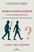 Ler Homo Sapiens Sapiens - O Desaparecimento: INSANIDADE, INSTABILIDADE E INSUSTENTABILIDADE - O QUE VIRÁ DEPOIS?, do autor Cleofas Uchôa Ler Homo Sapiens Sapiens - O Desaparecimento: INSANIDADE, INSTABILIDADE E INSUSTENTABILIDADE - O QUE VIRÁ DEPOIS?, do autor Cleofas Uchôa