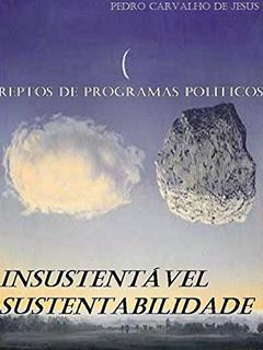 A INSUSTENTÁVEL SUSTENTABILIDADE | REPTOS DE PROGRAMAS POLÍTICOS, do autor PEDRO CARVALHO DE JESUS