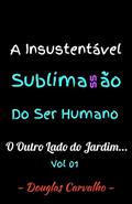Ler A Insustentável Sublimassão do Ser Humano: O Outro lado do jardim..., do autor Douglas Carvalho