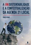 Ler A InSustentabilidade E A Contextualização Da Agenda 21 Local, do autor Paulo Dias