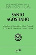 Ler Patrística - Dos Bens do Matrimônio | A Santa Virgindade | Dos bens da viuvez: Cartas a Proba e a Juliana - Vol. 16, do autor Santo Agostinho Ler Patrística - Dos Bens do Matrimônio | A Santa Virgindade | Dos bens da viuvez: Cartas a Proba e a Juliana - Vol. 16, do autor Santo Agostinho
