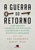 Ler A guerra do retorno: Como resolver o problema dos refugiados e estabelecer a paz entre palestinos e israelenses, do autor Adi Schwartz; Einat Wilf