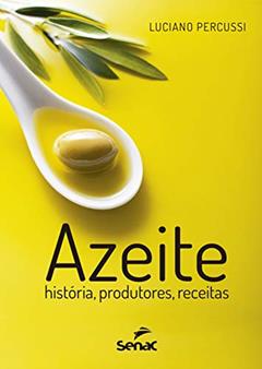 Azeite: História, produtores, receitas, do autor Luciano Percussi