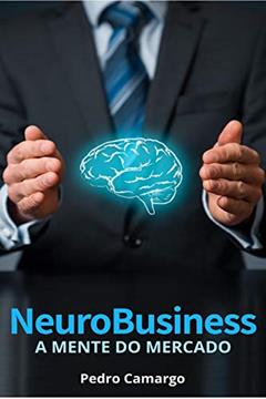 Neurobusiness: A mente do mercado, do autor Pedro Camargo