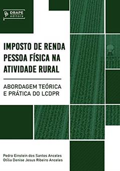 Imposto de Renda Pessoa Física na Atividade Rural: Abordagem Teórica e Prática do LCDPR, do autor PEDRO EINSTEIN DOS SANTOS ANCELES; OTILIA DENISE JESUS RIBEIRO ANCELES