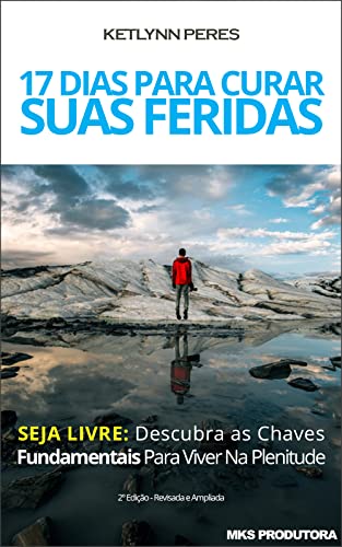 Ler 17 Dias Para Curar Suas Feridas: Seja Livre: Descubra as Chaves Fundamentais Para Viver Na Plenitude, do autor MKS Produtora