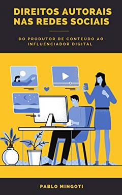Direitos Autorais nas Redes Sociais : Do Produtor de Conteúdo ao Influenciador Digital, do autor Pablo Mingoti