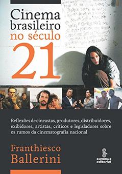 CINEMA BRASILEIRO NO SÉCULO 21: REFLEXÕES DE CINEASTAS, PRODUTORES, DISTRIBUIDORES, EXIBIDORES, ARTISTAS, CRÍTICOS E LEGISLADORES SOBRE OS RUMOS DA CINEMATOGRAFIA NACIONAL., do autor FRANTHIESCO BALLERINI
